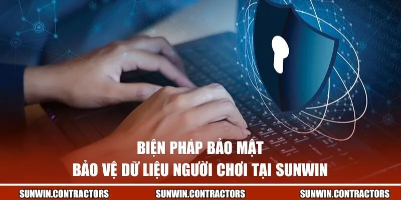Chính Sách Bảo Mật SUNWIN - An Tâm Trải Nghiệm Cá Cược 3 Biện pháp bảo mật và bảo vệ dữ liệu người chơi tại SUNWIN