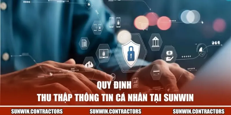 Chính Sách Bảo Mật SUNWIN - An Tâm Trải Nghiệm Cá Cược 2 Quy định thu thập thông tin cá nhân tại SUNWIN
