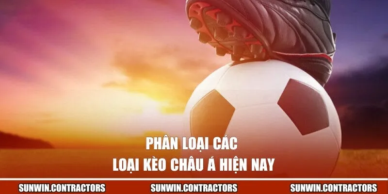 Cách Chơi Kèo Châu Á | Sunwin Hướng Dẫn Cụ Thể Cho Người Mới 1 Phân loại các loại kèo châu Á hiện nay