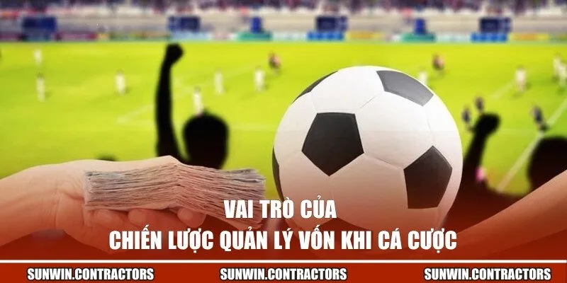 Chiến Lược Quản Lý Vốn Khi Cá Cược | Bí Quyết Giữ Lợi Nhuận 1 Vai trò của chiến lược quản lý vốn khi cá cược